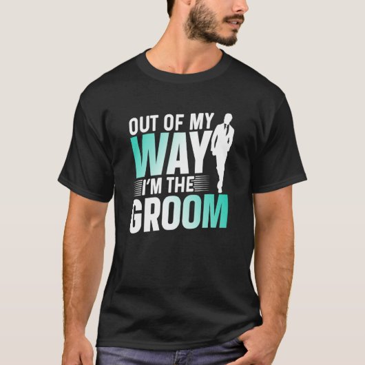T-shirt Out Of My Way I'm The Groom Bachelor Party Sayings (Devant)