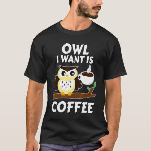 T-shirt Owl I Want Est Café Vêtements Bureau Vêtements Cho