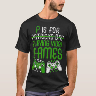 T-shirt P est pour jouer aux jeux vidéo Drôle St Patrick's