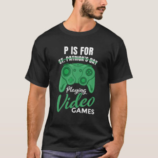 T-shirt P est pour jouer aux jeux vidéo - St. Patrick's Da
