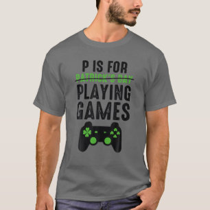 T-shirt P For Playing Games Funny St Patrick's Day Gamer B