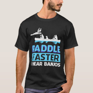 T-shirt Paddle Faster I Hear Banjos  Paddle