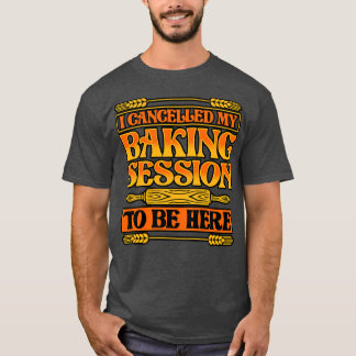 T-shirt Pain Baking J'Ai Annulé Ma Séance De Cuisson À Êtr