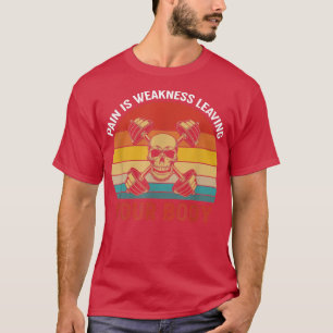 T-shirt Pain Is Weakness Leaving Your Body Workout Gym Fit