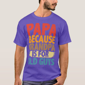 T-shirt Papa Because Grandpa is For Old Guys Funny Fathers