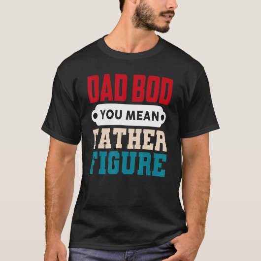 T-shirt Papa Bod Tu Veux Dire Père Figure (Devant)