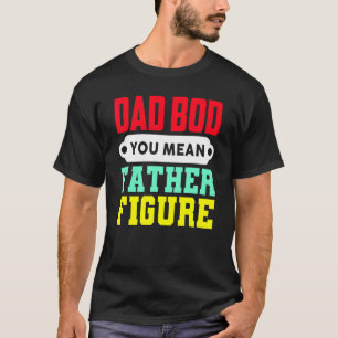 T-shirt Papa Bod Tu Veux Dire Père Figure