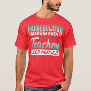 T-shirt Paraeducator because even teachers need heroes