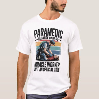 T-shirt Paramedic – Because Badass Miracle Worker Isn’t An