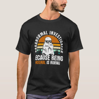 T-shirt Paranormal Investigator Because Being Normal is Bo