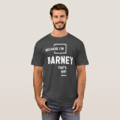T-shirt Parce que je suis Barney C'est pourquoi le nom Bar (Devant entier)
