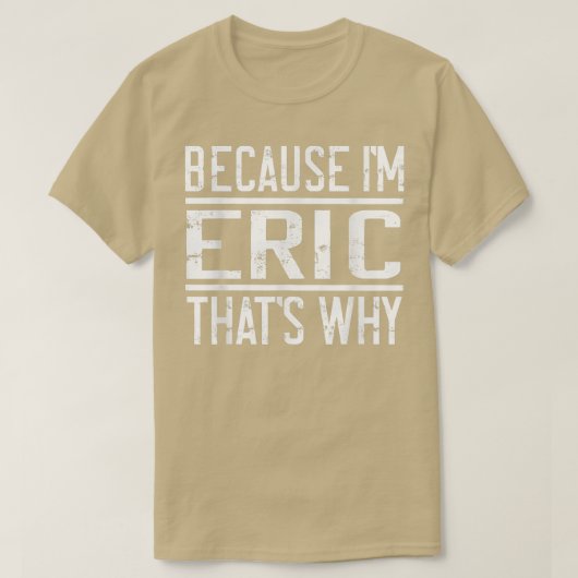T-shirt Parce que je suis Eric C'est pourquoiFunny Eric (Design devant)