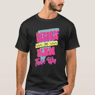 T-shirt Parce que je suis Ken, c'est pourquoi