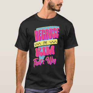 T-shirt Parce que je suis Kim C'est pourquoi