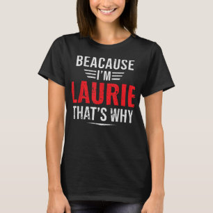 T-shirt Parce que je suis Laurie c'est pourquoi Nom Mothe