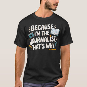 T-shirt Parce que JE Suis Le Journaliste C'EST Pourquoi Ca