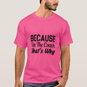 T-shirt Parce Que Je Suis L'Entraîneur C'Est Pourquoi