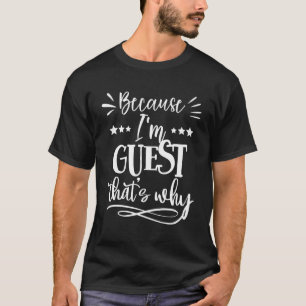 T-shirt Parce Que Je Suis L'Invité T'S Pourquoi