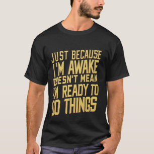 T-shirt Parce que je suis réveillé, ça ne veut pas dire qu