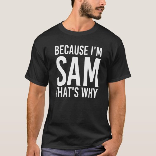 T-shirt Parce que je suis Sam C'est pourquoi l'idée amusan (Devant)