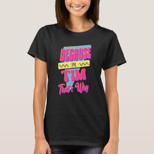 T-shirt Parce que je suis Tim C'est pourquoi
