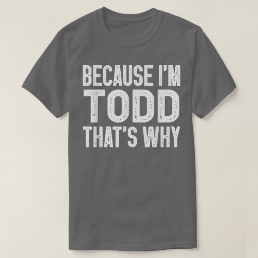 T-shirt Parce que je suis Todd C'est pourquoi Funny Todd (Design devant)
