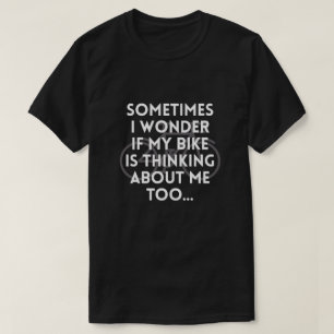 T-SHIRT PARFOIS JE ME DEMANDE SI MON VÉLO PENSE À MOI