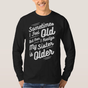 T-shirt Parfois je me sens vieux mais ensuite je réalise q
