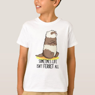 T-shirt Parfois, la vie n'est pas le furet Tout jeu animal