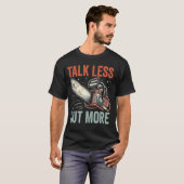 T-shirt Parler moins couper plus tronçonneuse (Devant entier)