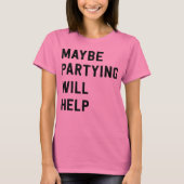 T-shirt Partying peut-être aidera (Devant)