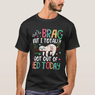 T-shirt Pas À Brag Mais Je Suis Totalement Sorti Du Lit Au