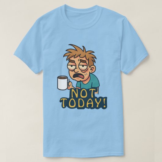 T-shirt Pas aujourd'hui ! (Design devant)
