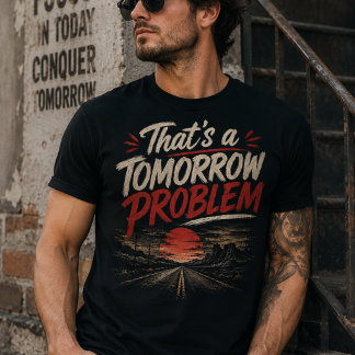 T-shirt Pas aujourd'hui, c'est un problème de demain Tshir