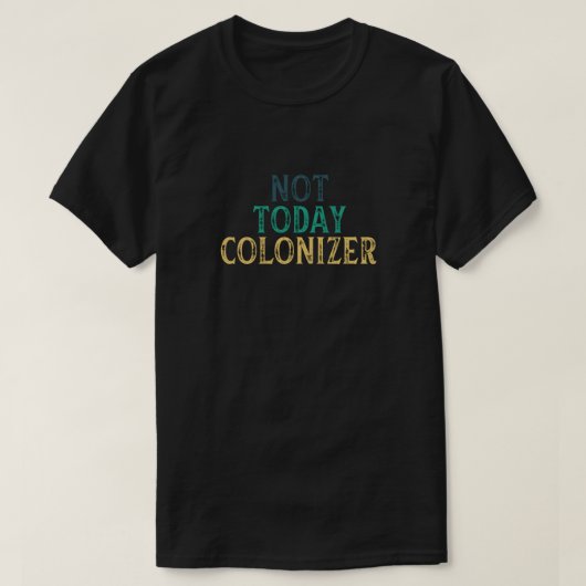 T-SHIRT PAS AUJOURD'HUI COLONIZER (Design devant)
