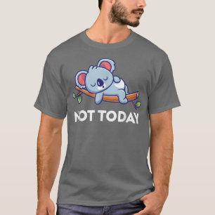 T-shirt Pas aujourd'hui drôle Lazy Koala I Love Koalas
