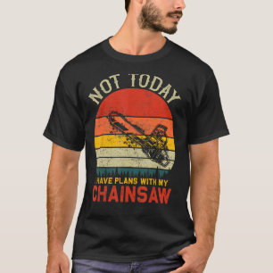 T-shirt Pas aujourd'hui j'ai des plans avec ma tronçonneus