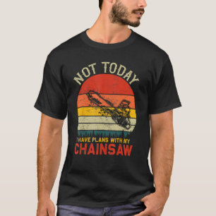 T-shirt Pas aujourd'hui j'ai des plans avec ma tronçonneus