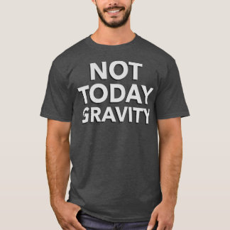 T-shirt Pas aujourd'hui la gravité
