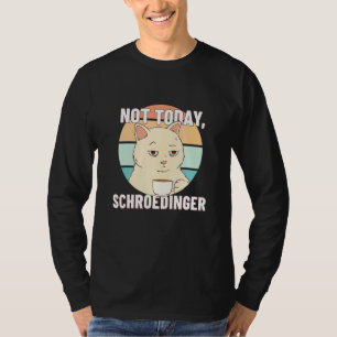 T-shirt Pas aujourd'hui l'expérience de Schroedingers Schr