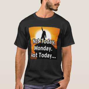 T-shirt Pas aujourd'hui, lundi. Pas aujourd'hui...
