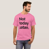 T-shirt Pas aujourd'hui satan (Devant entier)