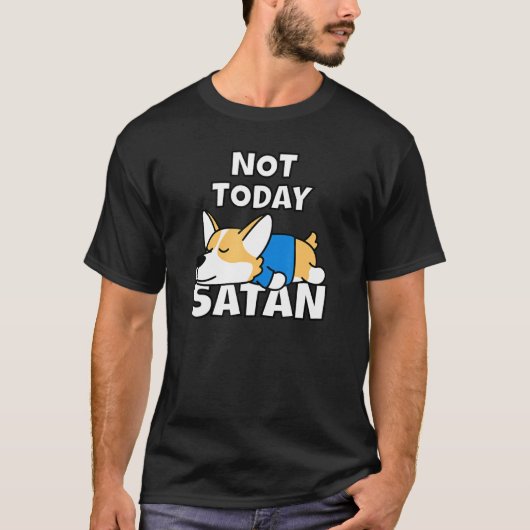 T-shirt Pas aujourd'hui Satan Welsh Corgi Idea Chien Teg (Devant)