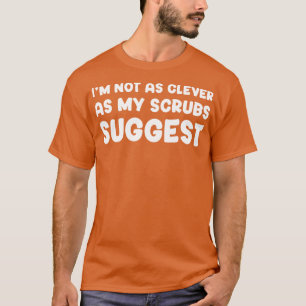 T-shirt Pas Aussi Intelligent Que Mes Scrubs Le Suggèrent