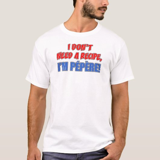 T-shirt Pas besoin de Recette Pepere (Devant)