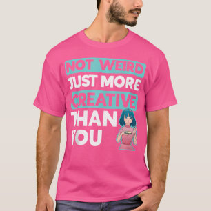T-shirt Pas bizarre, juste plus créatif que vous, croquis
