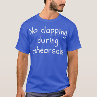T-shirt Pas de applaudissements pendant les répétitions Dr