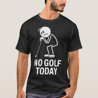 T-shirt Pas de golf aujourd'hui Funny Sad Stickman Golfeur