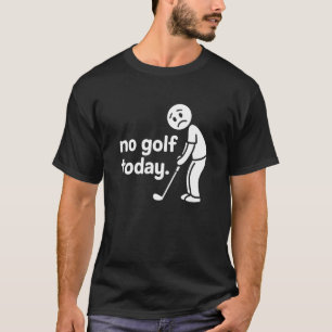 T-shirt Pas de golf aujourd'hui Funny Sad Stickman Golfeur
