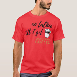 T-shirt Pas de Talkie jusqu'à ce que j'obtienne Coffee Des